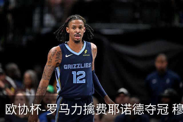 欧协杯-罗马力擒费耶诺德夺冠 穆里尼奥夺全满贯