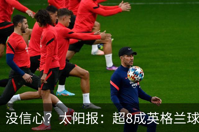 没信心？太阳报：超8成英格兰球迷认为无法夺冠 30%认为只能到8强